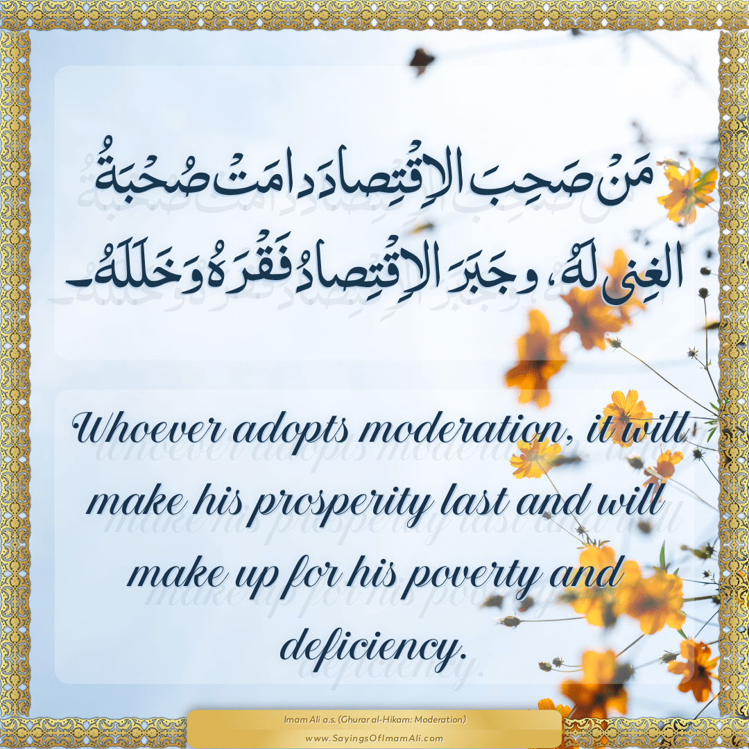 Whoever adopts moderation, it will make his prosperity last and will make...